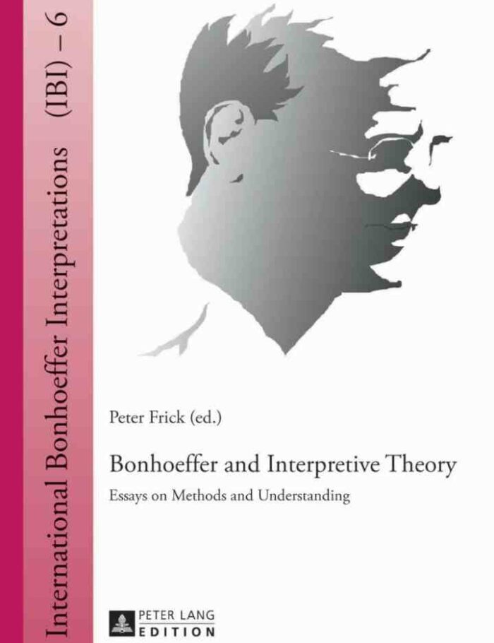 Bonhoeffer and Interpretive Theory: Essays on Methods and Understanding Bonhoeffer and Interpretive Theory: Essays on Methods and Understanding