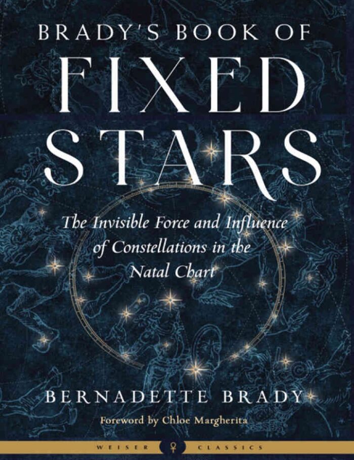 Brady's Book of Fixed Stars: The Invisible Force and Influence of Constellations in the Natal Chart