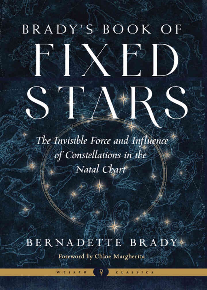 Brady's Book of Fixed Stars: The Invisible Force and Influence of Constellations in the Natal Chart
