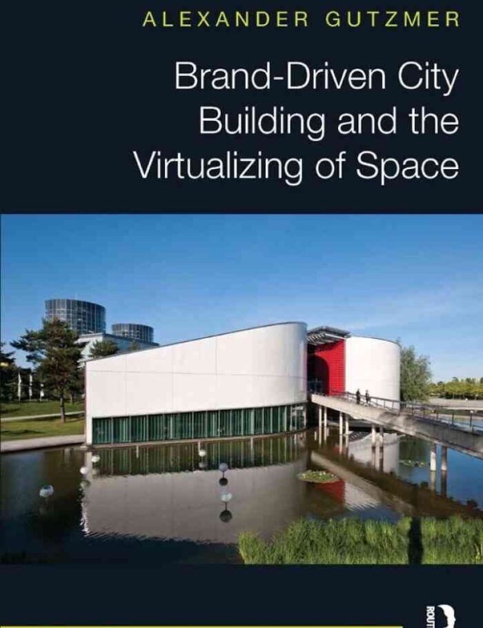 Brand-Driven City Building and the Virtualizing of Space, 1st Edition