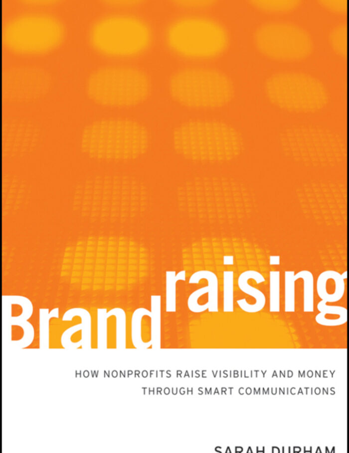 Brandraising: How Nonprofits Raise Visibility and Money Through Smart Communications Brandraising: How Nonprofits Raise Visibility and Money Through Smart Communications