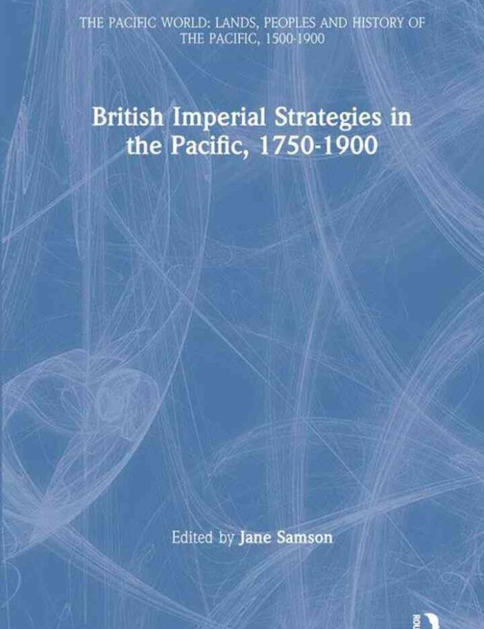 British Imperial Strategies in the Pacific, 1750-1900, 1st Edition British Imperial Strategies in the Pacific, 1750-1900, 1st Edition