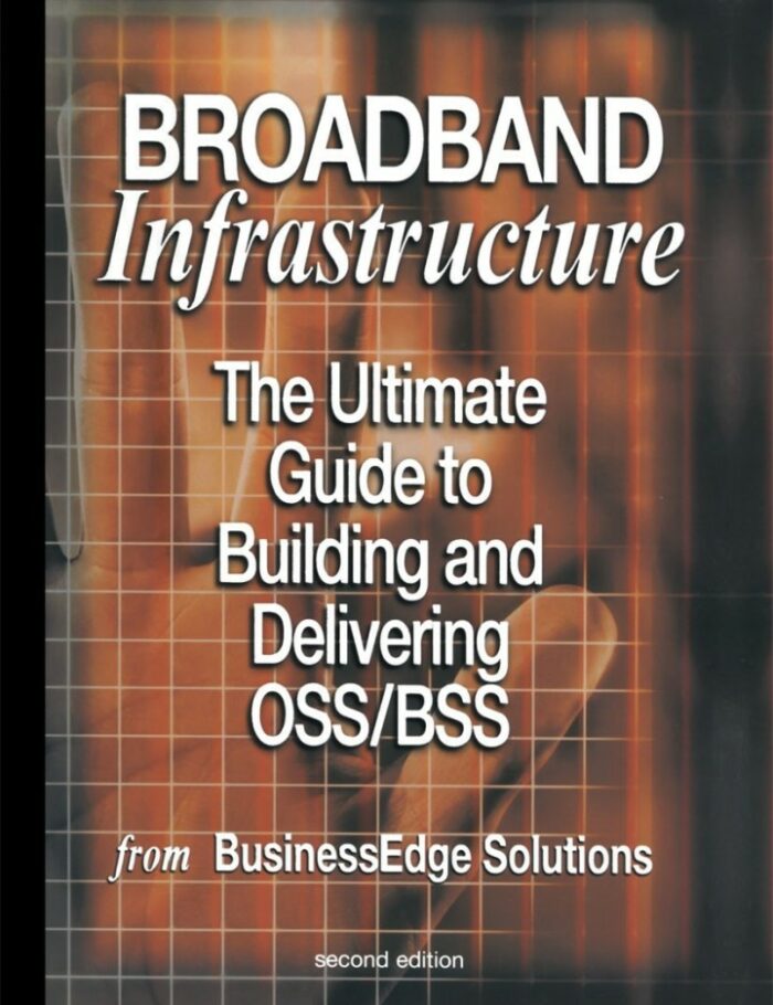 Broadband Infrastructure: The Ultimate Guide to Building and Delivering OSS/BSS