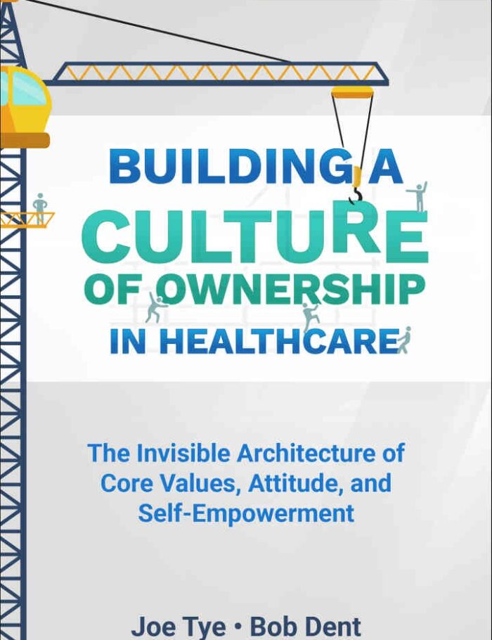 Building a Culture of Ownership in Healthcare, Third Edition: The Invisible Architecture of Core Values, Attitude, and Self-Empowerment