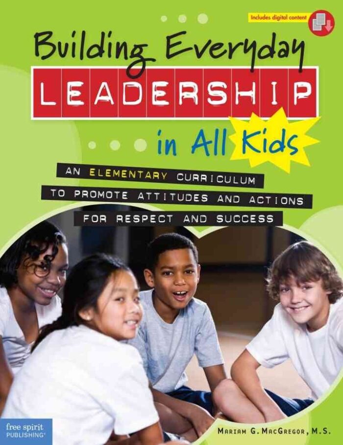 Building Everyday Leadership in All Kids: An Elementary Curriculum to Promote Attitudes and Actions for Respect and Success, 1st Edition Building Everyday Leadership in All Kids: An Elementary Curriculum to Promote Attitudes and Actions for Respect and Success, 1st Edition