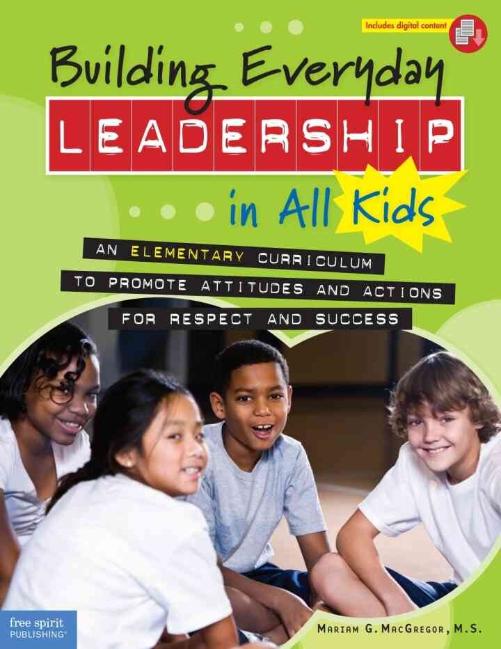 Building Everyday Leadership in All Kids: An Elementary Curriculum to Promote Attitudes and Actions for Respect and Success, 1st Edition