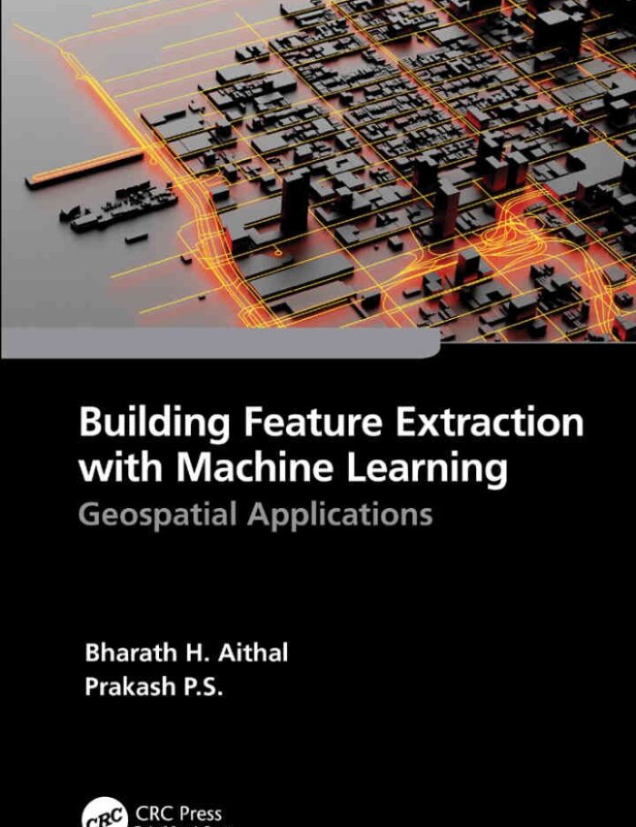 Building Feature Extraction with Machine Learning: Geospatial Applications, 1st Edition Building Feature Extraction with Machine Learning: Geospatial Applications, 1st Edition