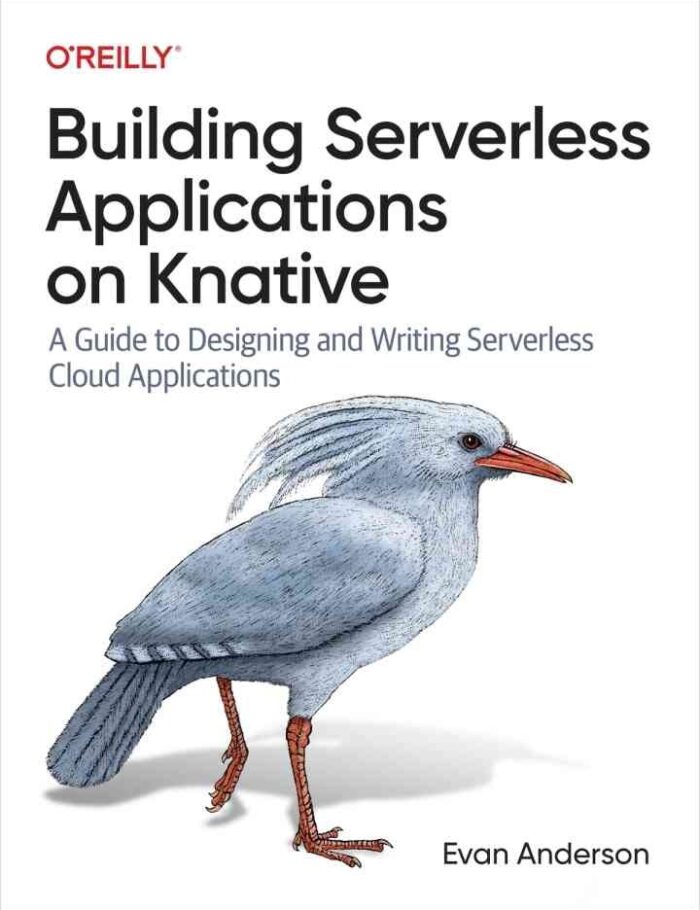 Building Serverless Applications on Knative: A Guide to Designing and Writing Serverless Cloud Applications, 1st Edition