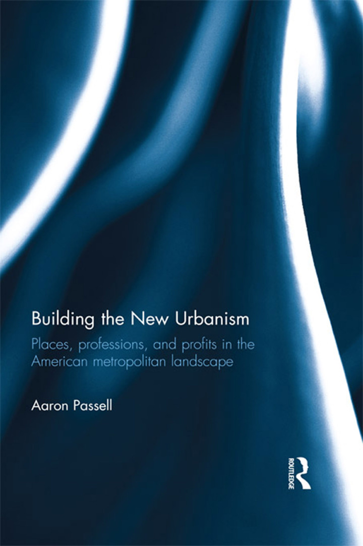 Building the New Urbanism: Places Professions and Profits in the American Metropolitan Landscape