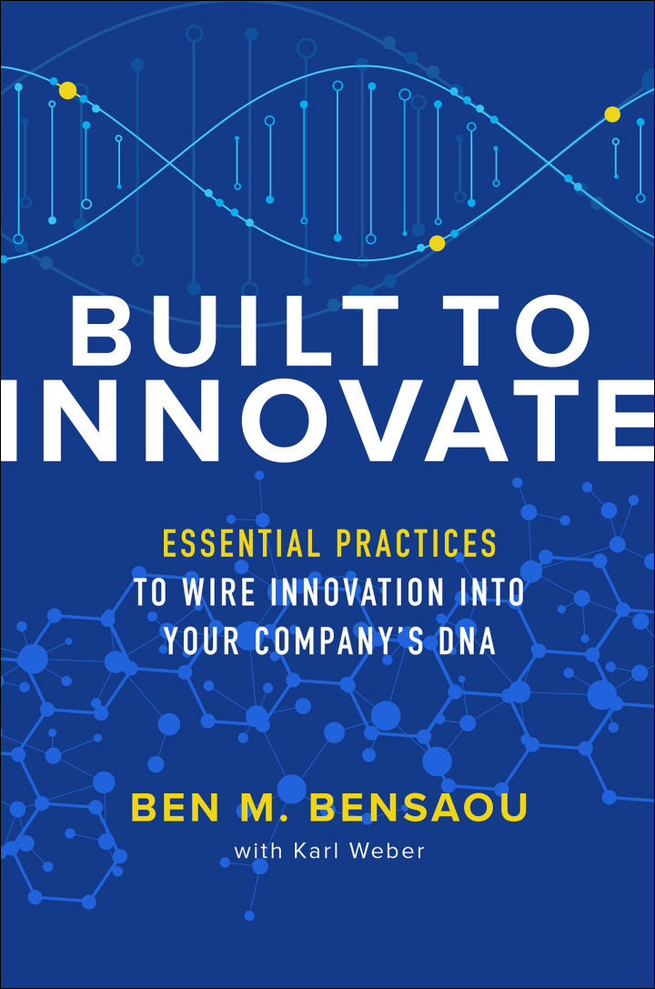Built to Innovate: Essential Practices to Wire Innovation into Your Companyï¿½s DNA