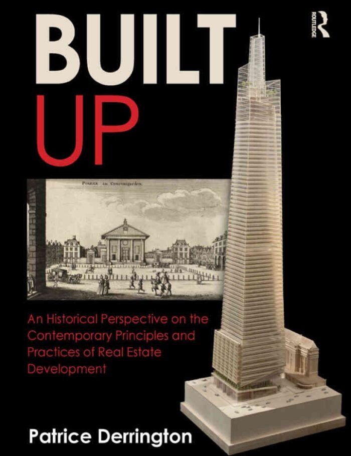 Built Up: An Historical Perspective on the Contemporary Principles and Practices of Real Estate Development Built Up: An Historical Perspective on the Contemporary Principles and Practices of Real Estate Development