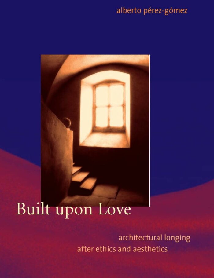 Built upon Love: Architectural Longing after Ethics and Aesthetics Built upon Love: Architectural Longing after Ethics and Aesthetics