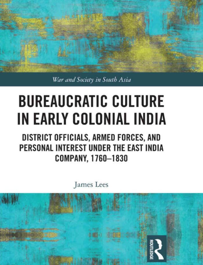 Bureaucratic Culture in Early Colonial India: District Officials, Armed Forces, and Personal Interest under the East India Company, 1760-1830, 1st Edition