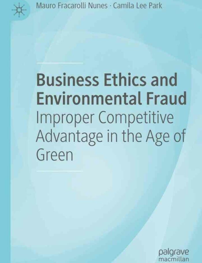 Business Ethics and Environmental Fraud: Improper Competitive Advantage in the Age of Green Business Ethics and Environmental Fraud: Improper Competitive Advantage in the Age of Green