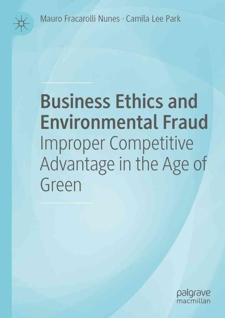 Business Ethics and Environmental Fraud: Improper Competitive Advantage in the Age of Green