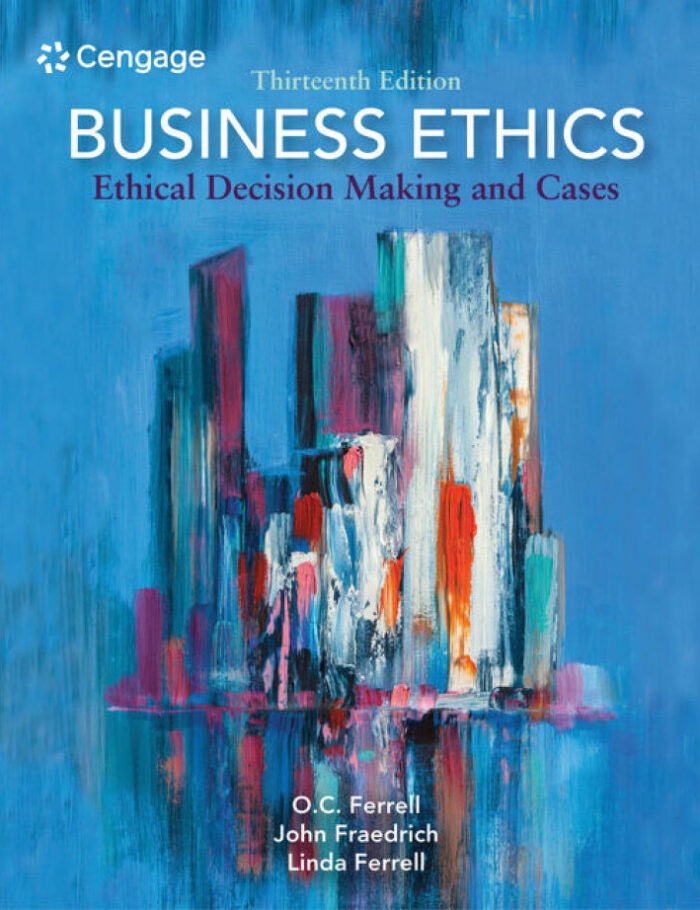 Business Ethics: Ethical Decision Making and Cases, 13th Edition Business Ethics: Ethical Decision Making and Cases, 13th Edition