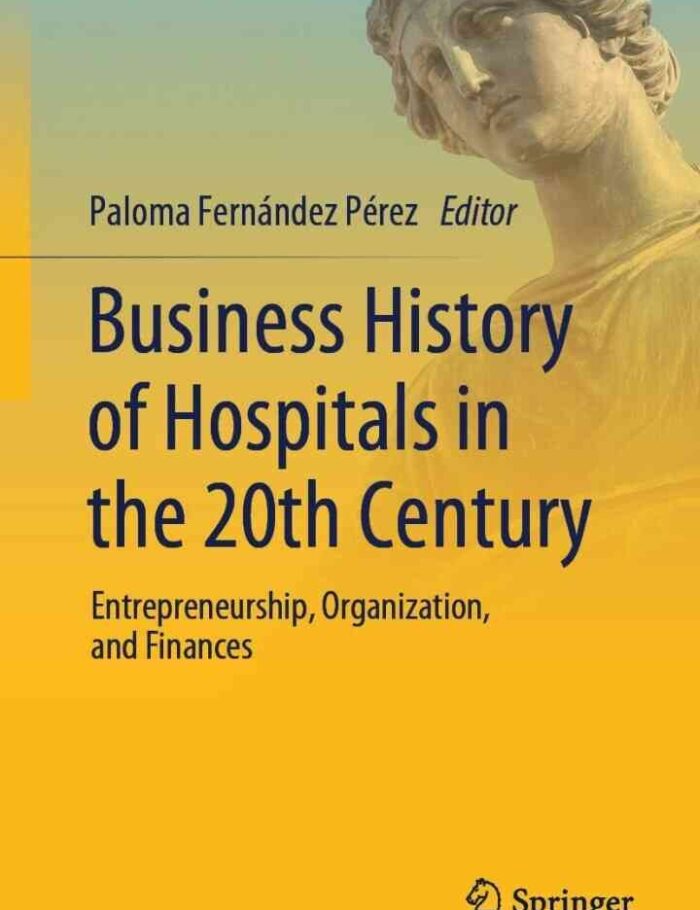 Business History of Hospitals in the 20th Century: Entrepreneurship, Organization, and Finances Business History of Hospitals in the 20th Century: Entrepreneurship, Organization, and Finances