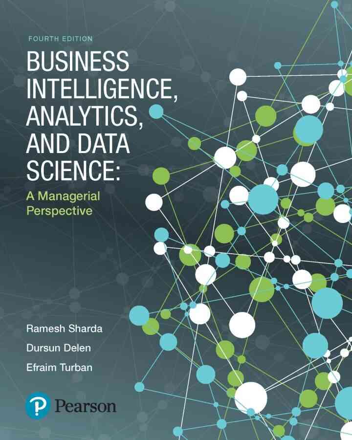 Business Intelligence, Analytics, and Data Science: A Managerial Perspective, 4th Edition