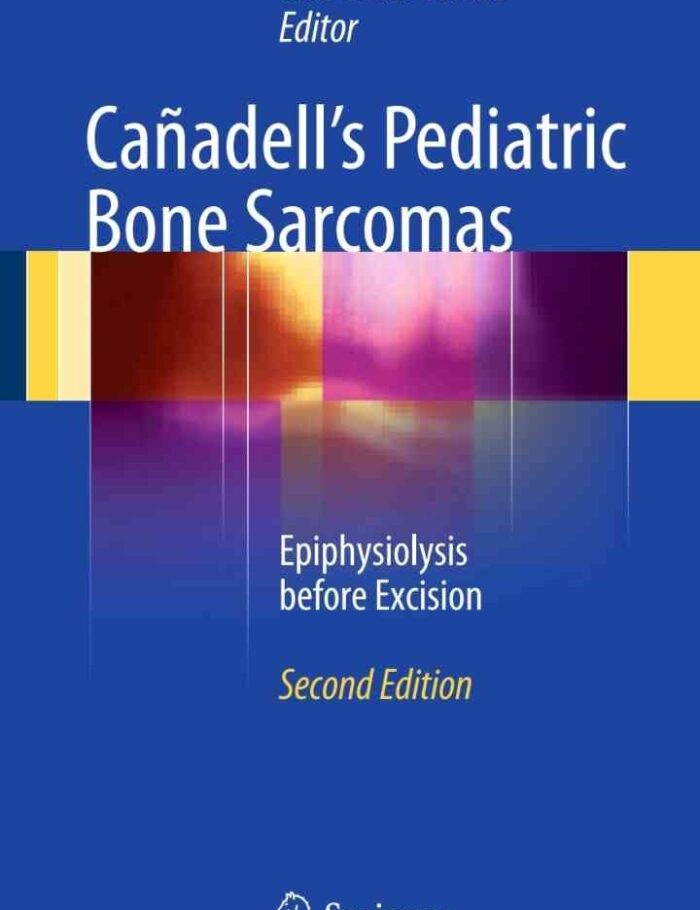Cañadell's Pediatric Bone Sarcomas: Epiphysiolysis before Excision, 2nd Edition Cañadell's Pediatric Bone Sarcomas: Epiphysiolysis before Excision, 2nd Edition