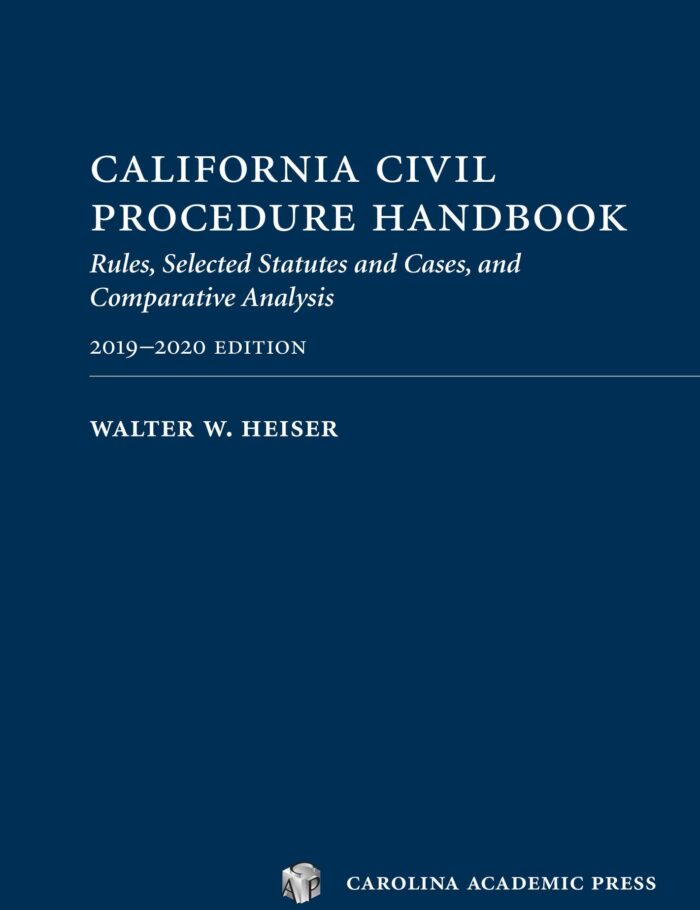 California Civil Procedure Handbook 2019-2020: Rules, Selected Statutes and Cases, and Comparative Analysis, 2019-2020 Edition California Civil Procedure Handbook 2019-2020: Rules, Selected Statutes and Cases, and Comparative Analysis, 2019-2020 Edition