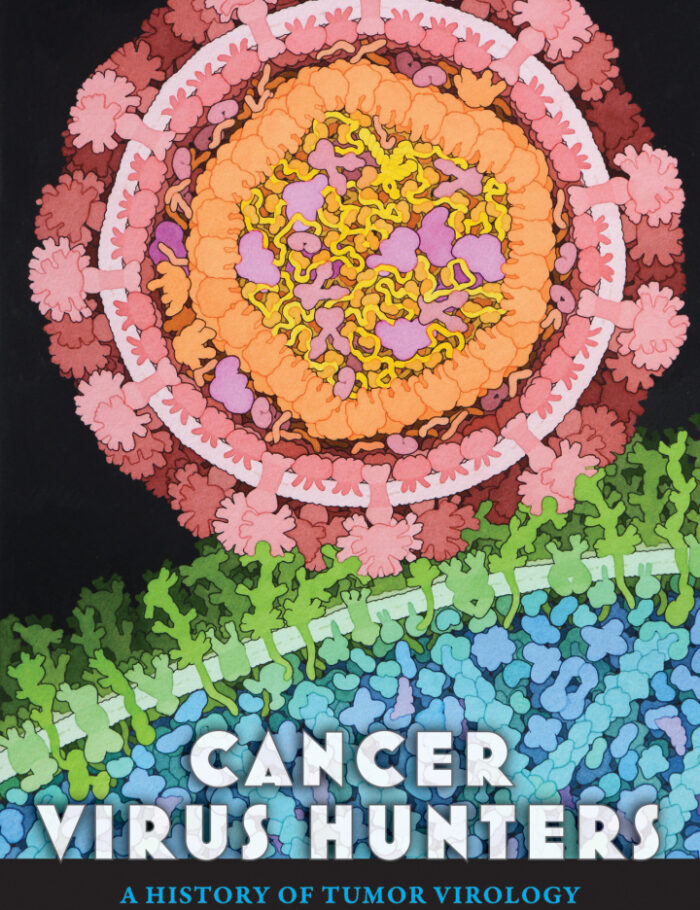 Cancer Virus Hunters: A History of Tumor Virology Cancer Virus Hunters: A History of Tumor Virology