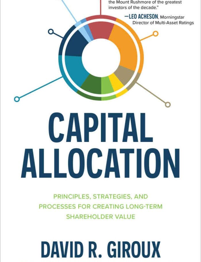 Capital Allocation: Principles, Strategies, and Processes for Creating Long-Term Shareholder Value, 1st Edition Capital Allocation: Principles, Strategies, and Processes for Creating Long-Term Shareholder Value, 1st Edition