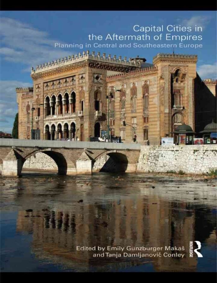 Capital Cities in the Aftermath of Empires: Planning in Central and Southeastern Europe, 1st Edition Capital Cities in the Aftermath of Empires: Planning in Central and Southeastern Europe, 1st Edition
