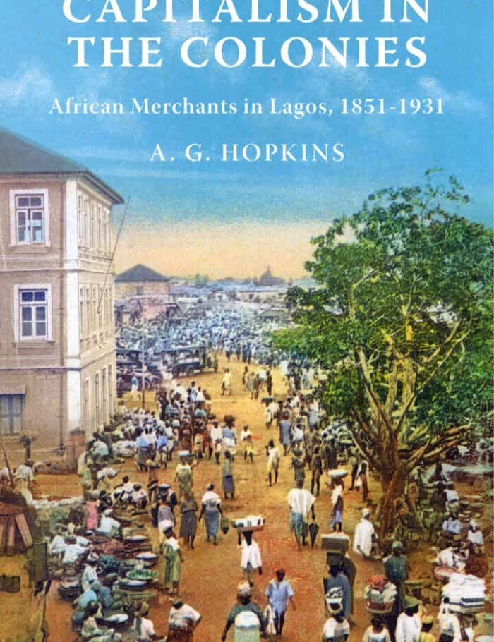 Capitalism in the Colonies: African Merchants in Lagos, 1851–1931 Capitalism in the Colonies: African Merchants in Lagos, 1851–1931