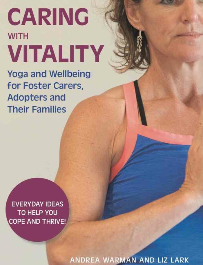 Caring with Vitality - Yoga and Wellbeing for Foster Carers Adopters and Their Families: Everyday Ideas to Help You Cope and Thrive! Caring with Vitality - Yoga and Wellbeing for Foster Carers Adopters and Their Families: Everyday Ideas to Help You Cope and Thrive!