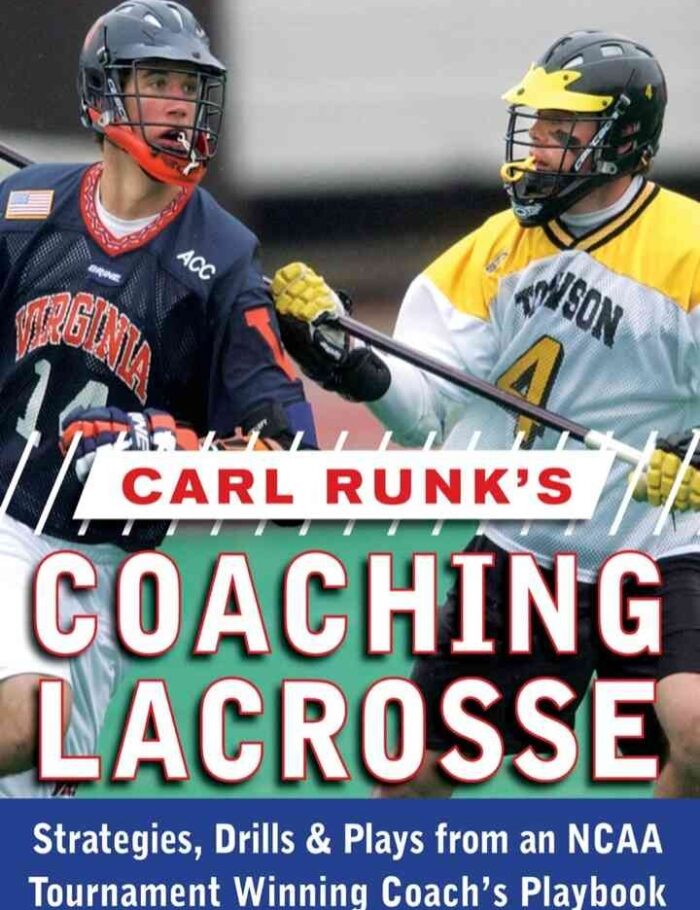 Carl Runk's Coaching Lacrosse: Strategies, Drills, & Plays from an NCAA Tournament Winning Coach's Playbook, 1st Edition Carl Runk's Coaching Lacrosse: Strategies, Drills, & Plays from an NCAA Tournament Winning Coach's Playbook, 1st Edition
