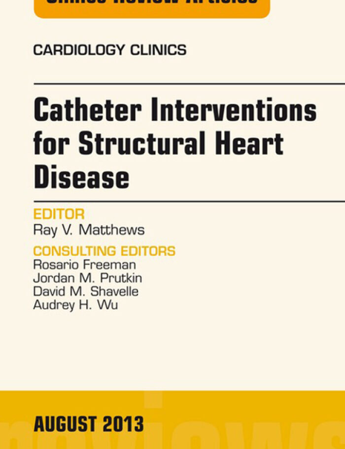 Catheter Interventions for Structural Heart Disease, An Issue of Cardiology Clinics