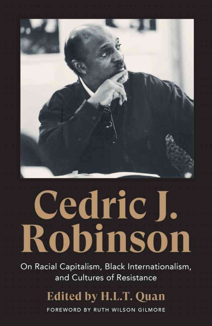 Cedric J. Robinson: On Racial Capitalism, Black Internationalism, and Cultures of Resistance, 1st Edition