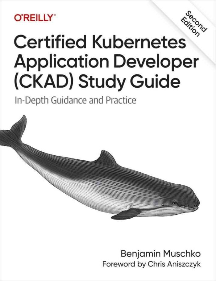 Certified Kubernetes Application Developer (CKAD) Study Guide: In-Depth Guidance and Practice, 2nd Edition
