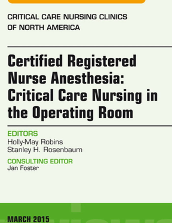 Certified Registered Nurse Anesthesia: Critical Care Nursing in the Operating Room, An Issue of Critical Care Nursing Clinics