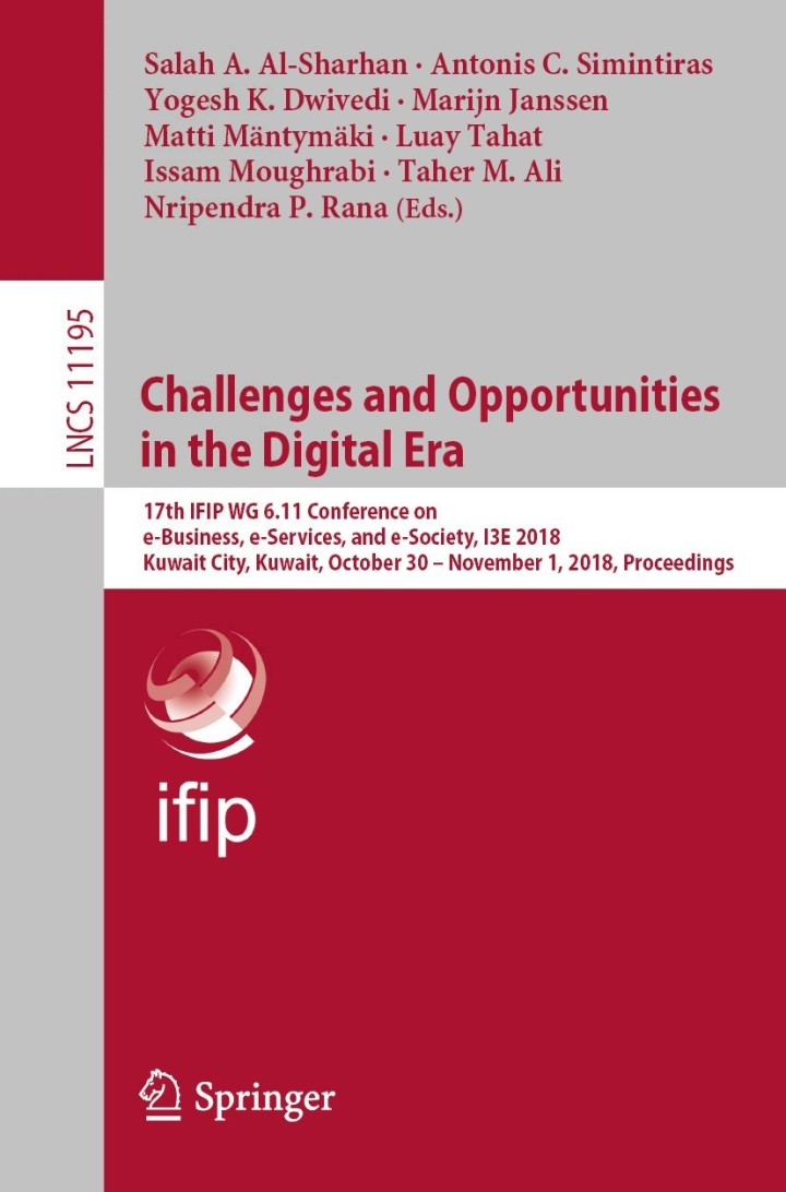 Challenges and Opportunities in the Digital Era17th IFIP WG 6.11 Conference on e-Business e-Services and e-Society I3E 2018 Kuwait City Kuwait October 30 ï¿½ November 1 2018 Proceedings
