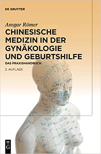 Chinesische Medizin in der Gynï¿½kologie und Geburtshilfe: Das Praxishandbuch