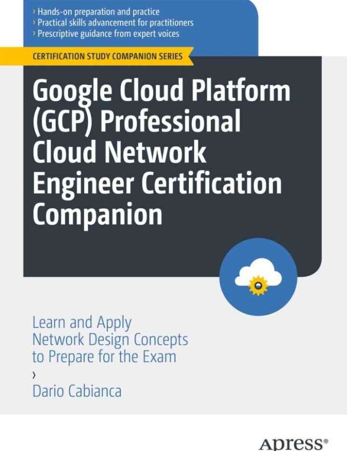 Google Cloud Platform (GCP) Professional Cloud Network Engineer Certification Companion: Learn and Apply Network Design Concepts to Prepare for the Exam