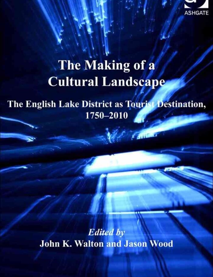 The Making of a Cultural Landscape: The English Lake District as Tourist Destination, 1750-2010