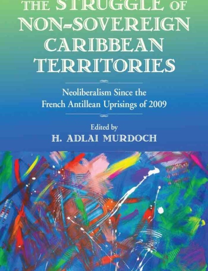 The Struggle of Non-Sovereign Caribbean Territories: Neoliberalism since the French Antillean Uprisings of 2009