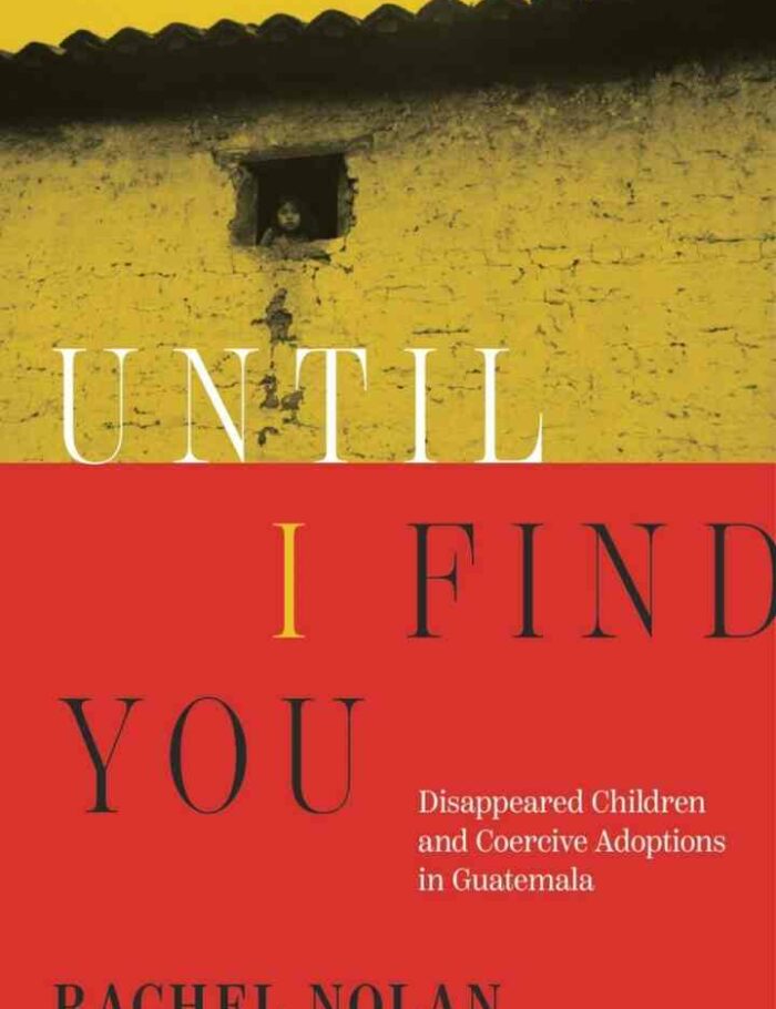 Until I Find You: Disappeared Children and Coercive Adoptions in Guatemala