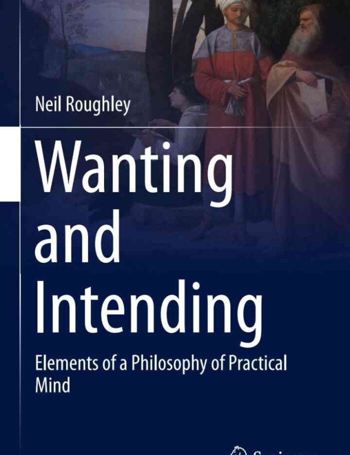 Wanting and Intending: Elements of a Philosophy of Practical Mind Wanting and Intending: Elements of a Philosophy of Practical Mind