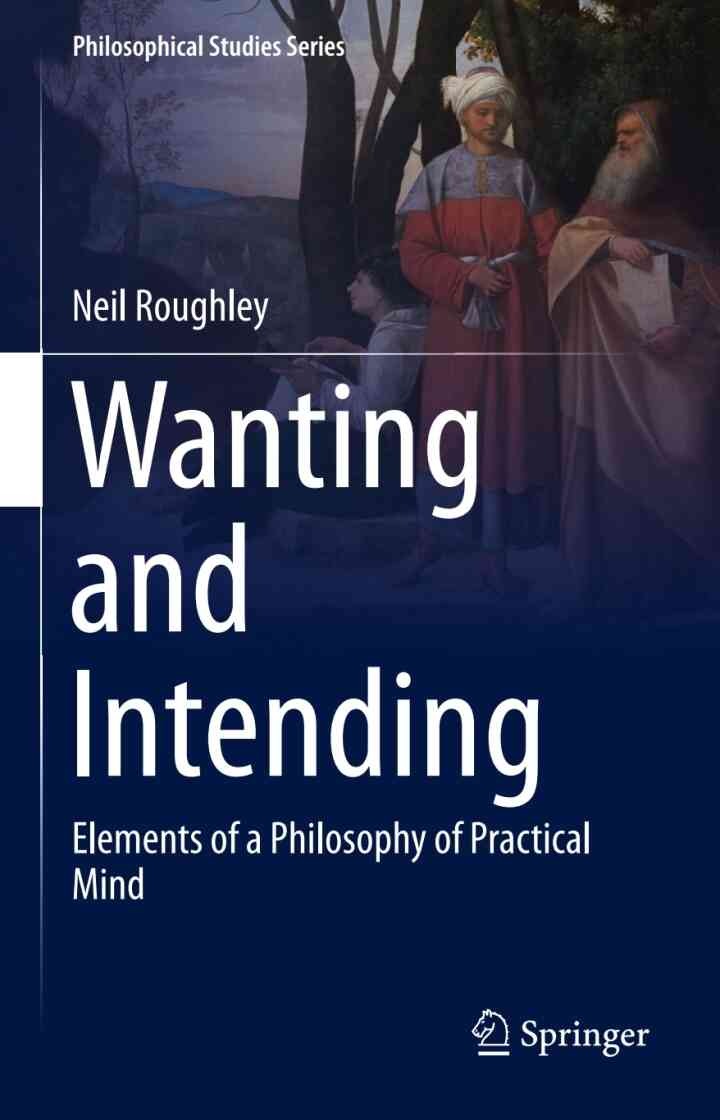 Wanting and Intending: Elements of a Philosophy of Practical Mind