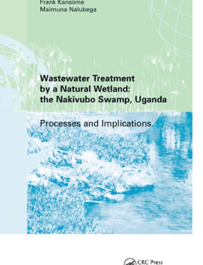 Wastewater Treatment by a Natural Wetland: the Nakivubo Swamp, Uganda 1st Edition Wastewater Treatment by a Natural Wetland: the Nakivubo Swamp, Uganda 1st Edition