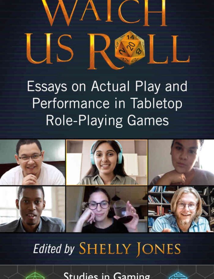 Watch Us Roll: Essays on Actual Play and Performance in Tabletop Role-Playing Games Watch Us Roll: Essays on Actual Play and Performance in Tabletop Role-Playing Games