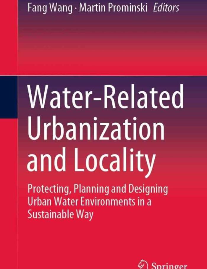 Water-Related Urbanization and Locality: Protecting, Planning and Designing Urban Water Environments in a Sustainable Way, 1st Edition Water-Related Urbanization and Locality: Protecting, Planning and Designing Urban Water Environments in a Sustainable Way, 1st Edition