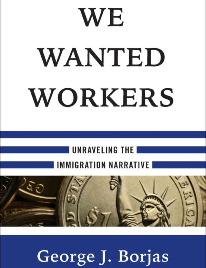 We Wanted Workers: Unraveling the Immigration Narrative We Wanted Workers: Unraveling the Immigration Narrative