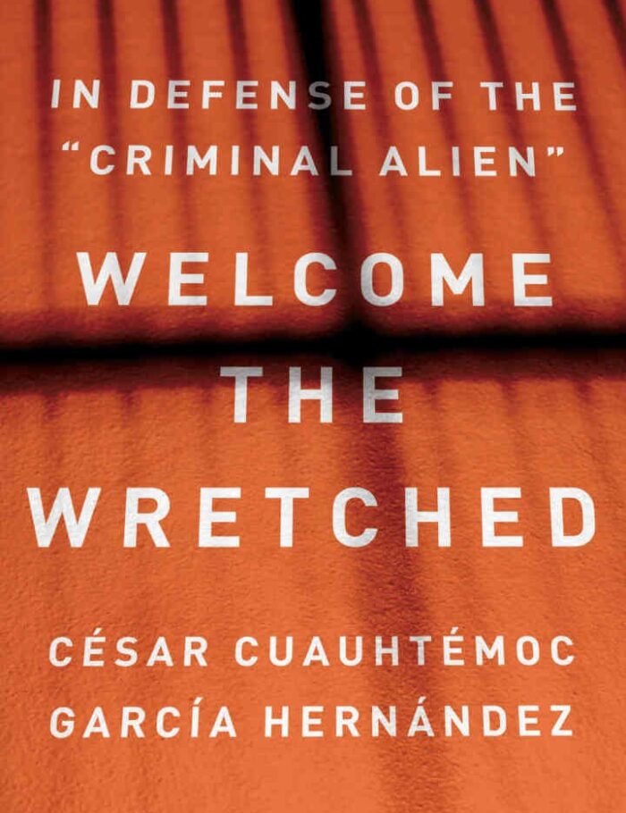 Welcome the Wretched: In Defense of the “Criminal Alien†Welcome the Wretched: In Defense of the “Criminal Alienâ€