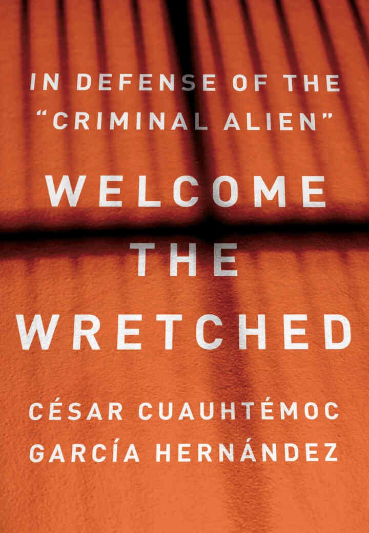 Welcome the Wretched: In Defense of the â€œCriminal Alienâ€