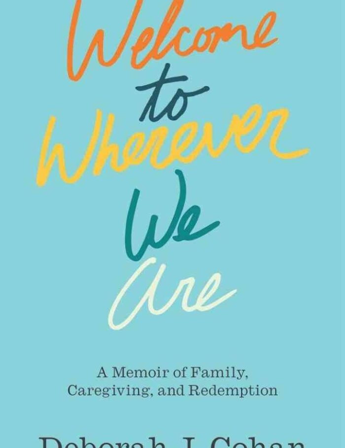 Welcome to Wherever We Are: A Memoir of Family, Caregiving, and Redemption Welcome to Wherever We Are: A Memoir of Family, Caregiving, and Redemption