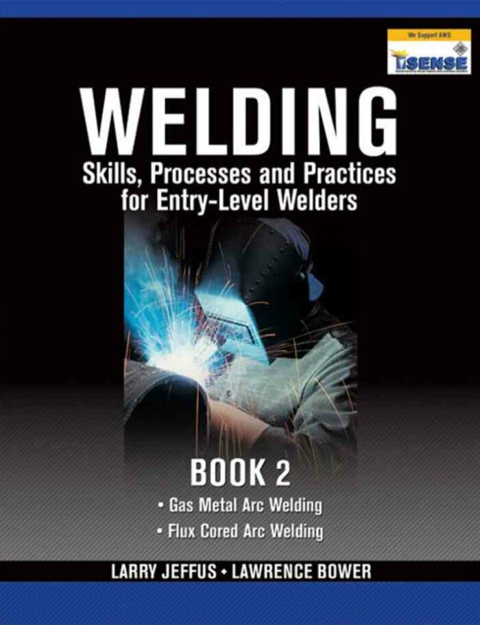 Welding Skills, Processes and Practices for Entry-Level Welders: Book 2 Welding Skills, Processes and Practices for Entry-Level Welders: Book 2